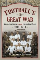 Football's Great War | Association Football On The English Home Front, 1914 1918