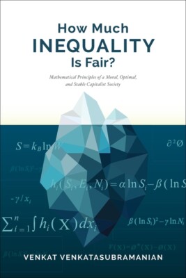 How Much Inequality Is Fair?: Mathematical Principles Of A Moral, Optimal, ...