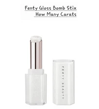 Fenty Beauty Gloss Bomb Stix High-Shine Gloss Stick  HOW MANY CARATS. 💥NEW💥