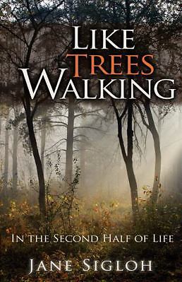 Like Trees Walking: In the Second Half of Life by Sigloh, Jane