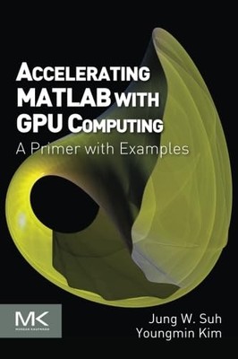 Accelerating MATLAB with GPU Computing: A Primer with Examples J
