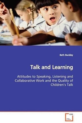Talk and Learning: Attitudes to Speaking, Listening and CollaborativeWork and th