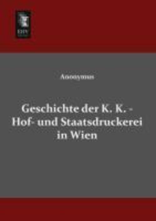 Thumbnail - Anonymus | Geschichte Der K. K. - Hof- Und Staatsdruckerei In Wien |