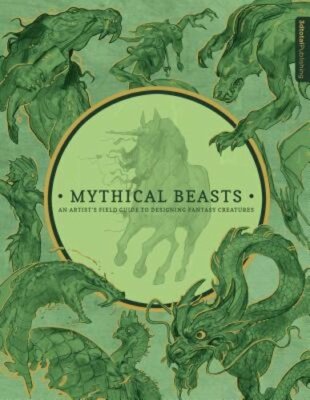 Mythical Beasts: An Artist's Field Guide to Designing Fantasy Creatures: New
