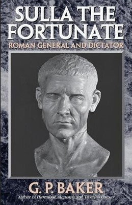 Sulla the Fortunate: Roman General and Dictator by G.P. Baker (English) Paperbac