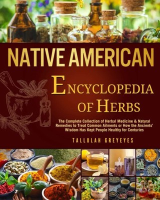 Native American  Encyclopedia of Herbs: The Complete Collection Herbal...