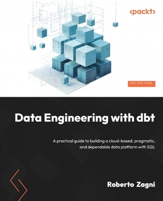Data Engineering with dbt: A practical guide to building a cloud-based, pragmati