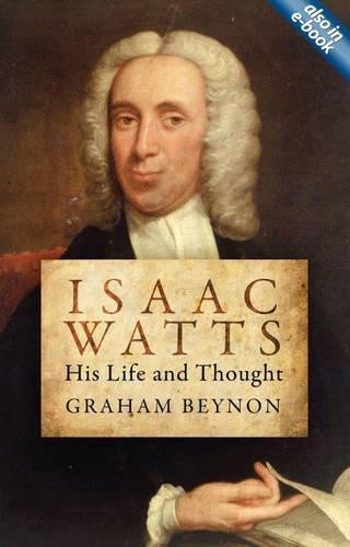 Isaac Watts: His Life and Thought (Biography) - Beynon, Graham