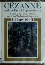 Cezanne and the End of Impressionism : A Study of the Theory, Tec