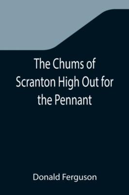 Ferguson - Chums of Scranton High Out for the Pennant  or In the Thre - X555z