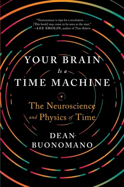 Your Brain Is a Time Machine: The Neuroscience and Physics of Time - Image 5