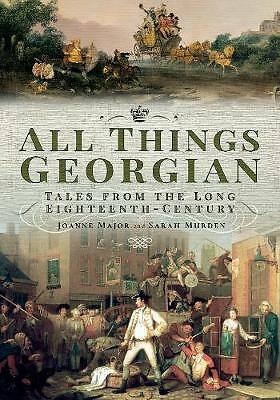 All Things Georgian: Tales from the Long Eighteenth-Century by Joanne Major,...