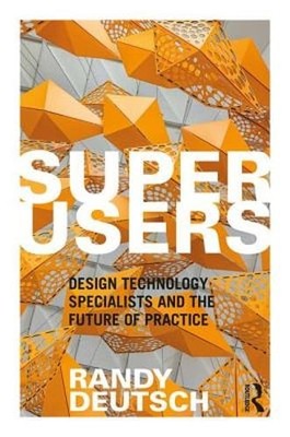 Superusers: Design Technology Specialists and the Future of Practice by Deutsch