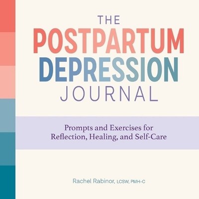 The Postpartum Depression Journal: Prompts and Exercises for Reflection, Healing