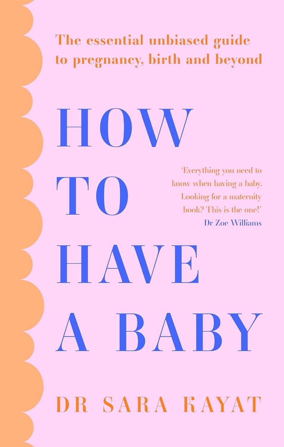 How To Have A Baby : The Essential Unbiased Guide To Pregnancy, Birth And Beyond Dr Sara Kayat - Image 7