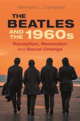 The Beatles and the 1960s: Reception, Revolution, and Social Change by Campbell