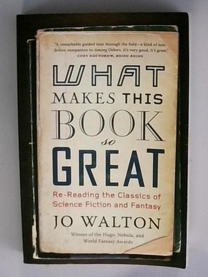 What Makes This Book So Great: Re-Reading the Classics of Science Fiction and Fa