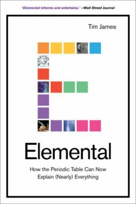 Elemental: How the Periodic Table Can Now Explain (Nearly) Everything by