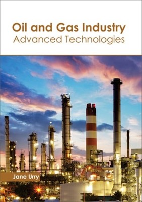 Oil and Gas Industry: Advanced Technologies by Jane Urry: New