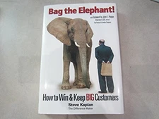 Bag the Elephant!: How to Win and Keep Big Customers by Kaplan