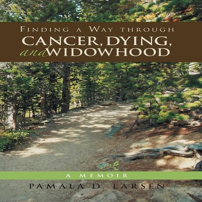 Finding a Way through Cancer Dying and Widowhood A Memoir Pamala