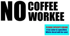 NO COFFEE NO WORKEE Vinyl decal sticker Graphic Die Cut 7"