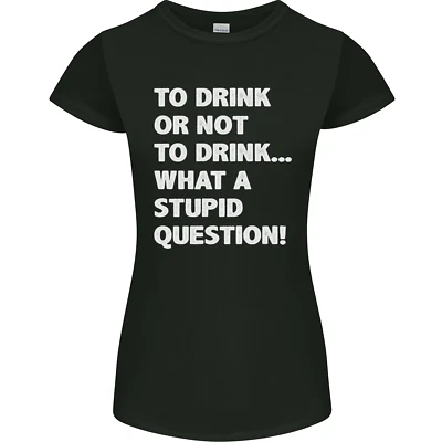 To Drink Oder Not To ? Was A Stupid Frage Damen Petite Schnitt Maglietta - Bild 1 von 4