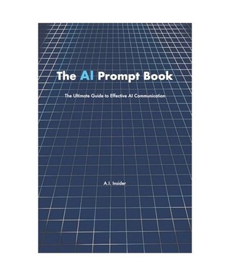 The AI Prompt Book: The Ultimate Guide to Effective AI Communication, Insider, A