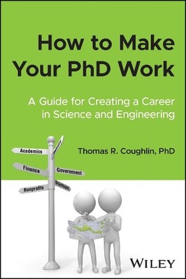 How to Make Your PhD Work: A Guide for Creating a Career in Science and Engineer