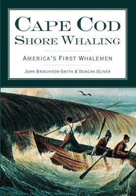 Cape Cod Shore Whaling : America's First Whalemen by Duncan Oliver and John ...