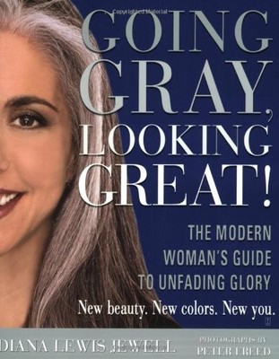 Going Gray, Looking Great!: The Modern Woman's Guide to Unfading Glory