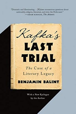 KAFKA'S LAST TRIAL: THE CASE OF A LITERARY LEGACY By Benjamin Balint *BRAND NEW*
