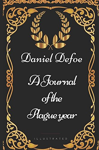 A Journal of the Plague year: By Daniel Defoe - Illustrated - Daniel Defoe