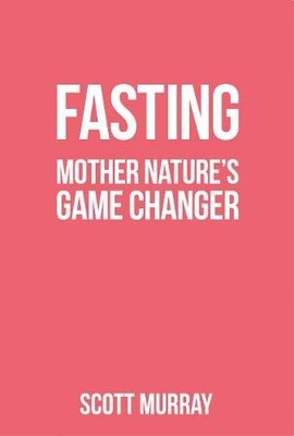 Fasting: Mother Nature's Game Changer, Murray, Scott