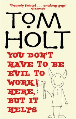 You Don't Have to be Evil to Work Here, But it Helps - paperback Holt, Tom