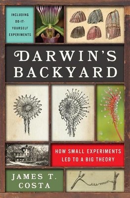 Darwin's Backyard: How Small Experiments Led to a Big Theory by James T. Costa (