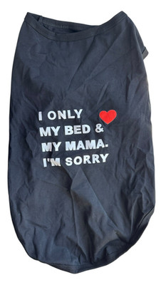 Dog T Shirt I ONLY LOVE MY BED & MY MOMMA. I'M SORRY - XXL - Black