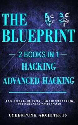 HACKING & ADVANCED HACKING: 2 BOOKS IN 1: THE BLUEPRINT: Everything You Need ...