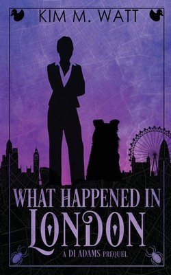 What Happened in London: A DI Adams Prequel,Watt, Kim M. Kim M.