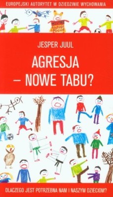 Agresja nowe tabu Dlaczego jest potrzebna nam i naszym dzieciom by Juul, Jesper