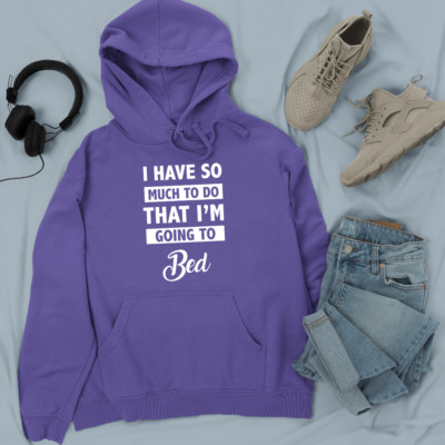 I Have So Much To Do That I'M Going to Bed Hoodie Funny Comedy Quote Gifts