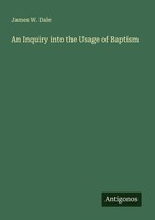 An Inquiry Into The Usage Of Baptism James W. Dale