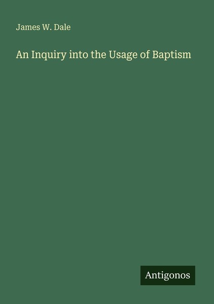 An Inquiry Into The Usage Of Baptism James W. Dale-image