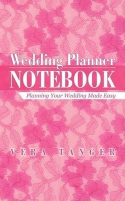 Wedding Planner Notebook: Planning Your Wedding Made Easy by Vera Tanger (Englis
