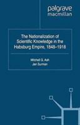 Nationalization of Scientific Knowledge in the Habsburg Empire, 1848-1918 by ...