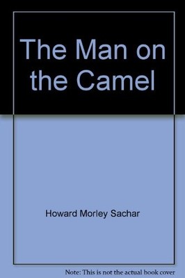THE MAN ON THE CAMEL: A NOVEL By Howard Morley Sachar - Hardcover