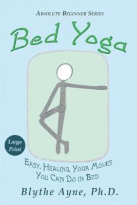 Bed Yoga: Easy, Healing, Yoga Moves You Can Do In Bed - Large Print