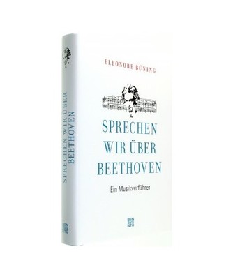 Sprechen wir über Beethoven: Ein Musikverführer: Ein Musikverführer, Büning,