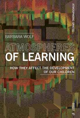 Atmospheres of Learning: How They Affect the Development of Our Children by Wolf