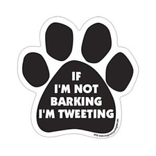 If I'm Not Barking I'm Tweeting Dog Paw Car Magnet